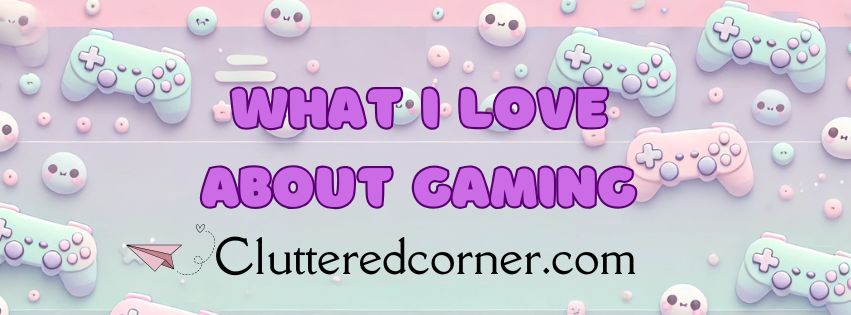 What I Love About&nbsp;Gaming